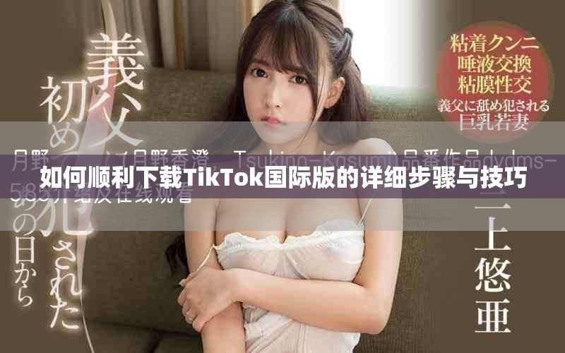 如何顺利下载TikTok国际版的详细步骤与技巧