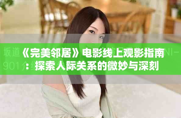 《完美邻居》电影线上观影指南：探索人际关系的微妙与深刻