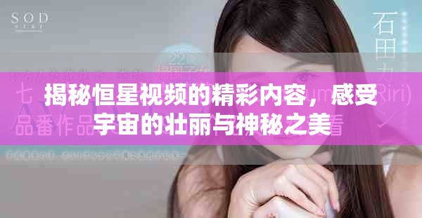 揭秘恒星视频的精彩内容，感受宇宙的壮丽与神秘之美
