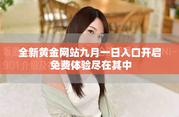 全新黄金网站九月一日入口开启 免费体验尽在其中