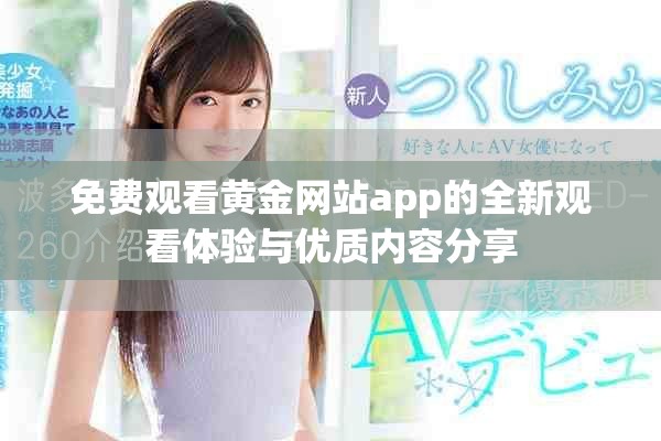 免费观看黄金网站app的全新观看体验与优质内容分享