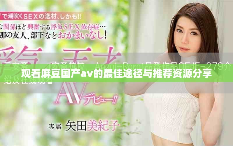 观看麻豆国产av的最佳途径与推荐资源分享