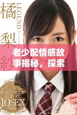 老少配情感故事揭秘，探索代沟中的深厚爱情与生活智慧