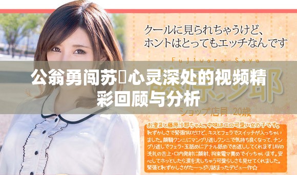 公翁勇闯苏玥心灵深处的视频精彩回顾与分析