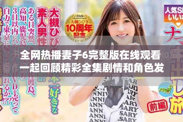 全网热播妻子6完整版在线观看 一起回顾精彩全集剧情和角色发展