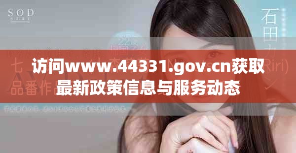 访问www.44331.gov.cn获取最新政策信息与服务动态