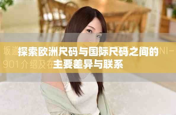 探索欧洲尺码与国际尺码之间的主要差异与联系