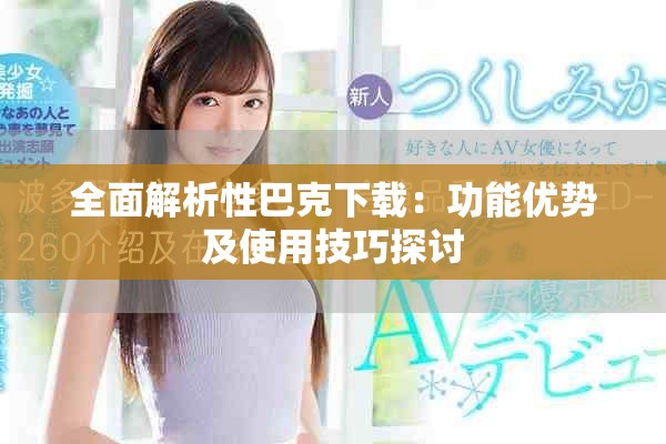 全面解析性巴克下载：功能优势及使用技巧探讨