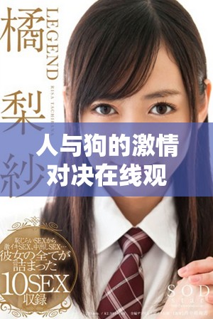 人与狗的激情对决在线观看全程无删减版震撼上线