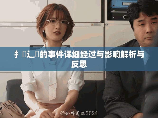 扌喿辶畐的事件详细经过与影响解析与反思