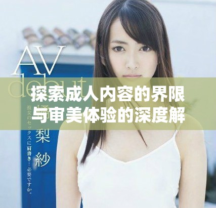 探索成人内容的界限与审美体验的深度解析