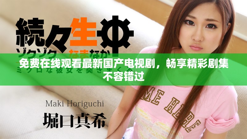 免费在线观看最新国产电视剧，畅享精彩剧集不容错过