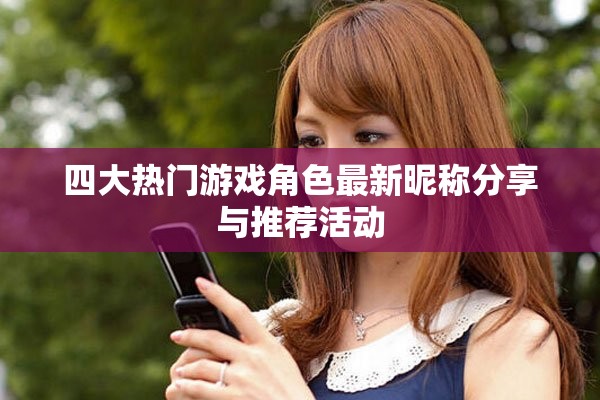 四大热门游戏角色最新昵称分享与推荐活动