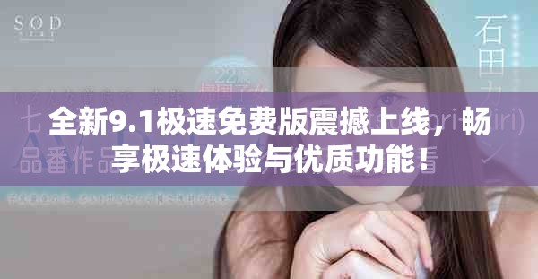 全新9.1极速免费版震撼上线，畅享极速体验与优质功能！