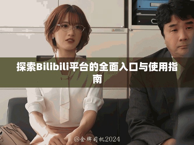 探索Bilibili平台的全面入口与使用指南