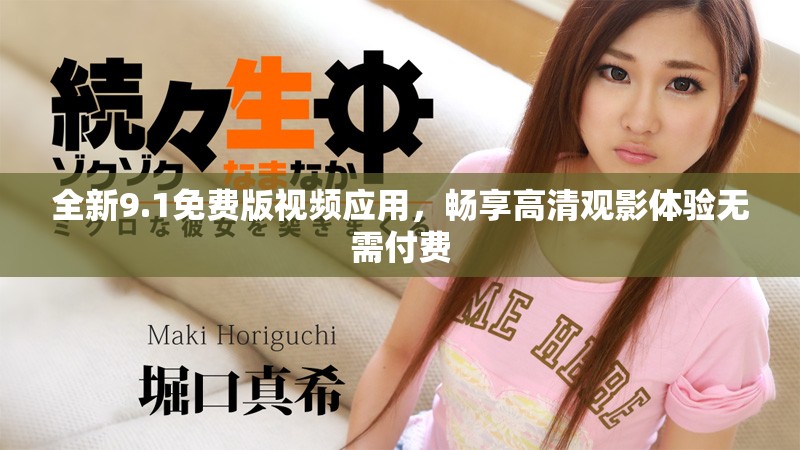 全新9.1免费版视频应用，畅享高清观影体验无需付费