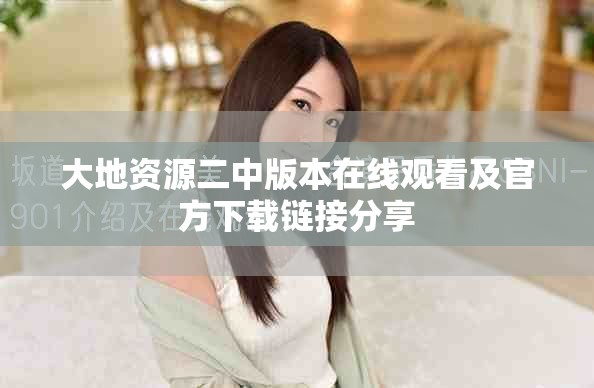 大地资源二中版本在线观看及官方下载链接分享