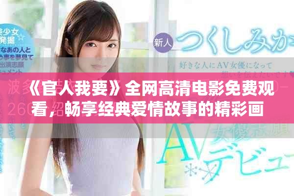 《官人我要》全网高清电影免费观看，畅享经典爱情故事的精彩画面