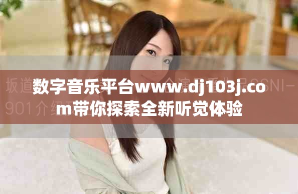 数字音乐平台www.dj103j.com带你探索全新听觉体验