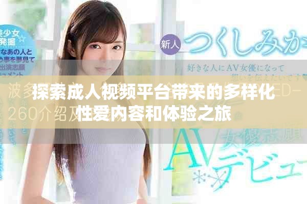 探索成人视频平台带来的多样化性爱内容和体验之旅