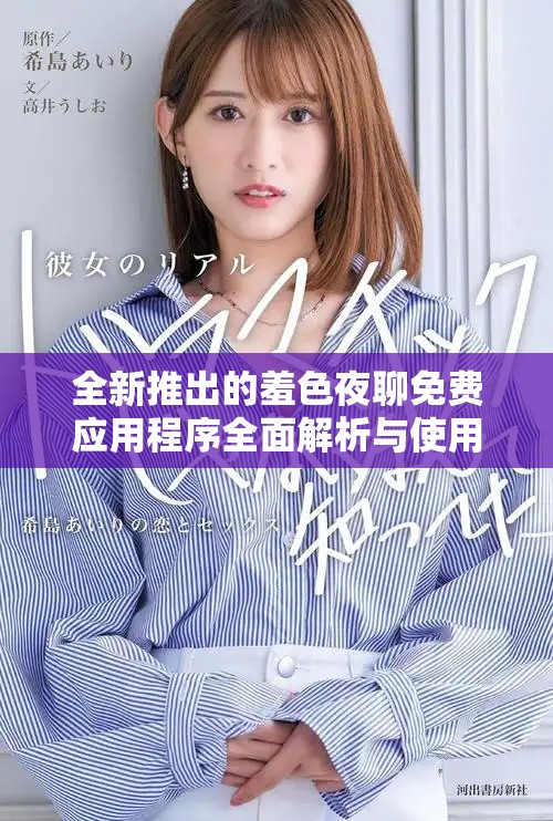 全新推出的羞色夜聊免费应用程序全面解析与使用指南