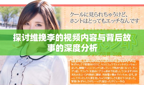 探讨维挽李的视频内容与背后故事的深度分析