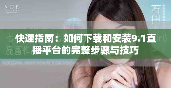 快速指南：如何下载和安装9.1直播平台的完整步骤与技巧