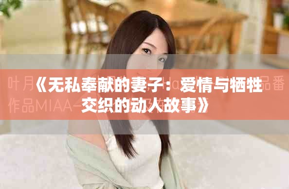 《无私奉献的妻子：爱情与牺牲交织的动人故事》