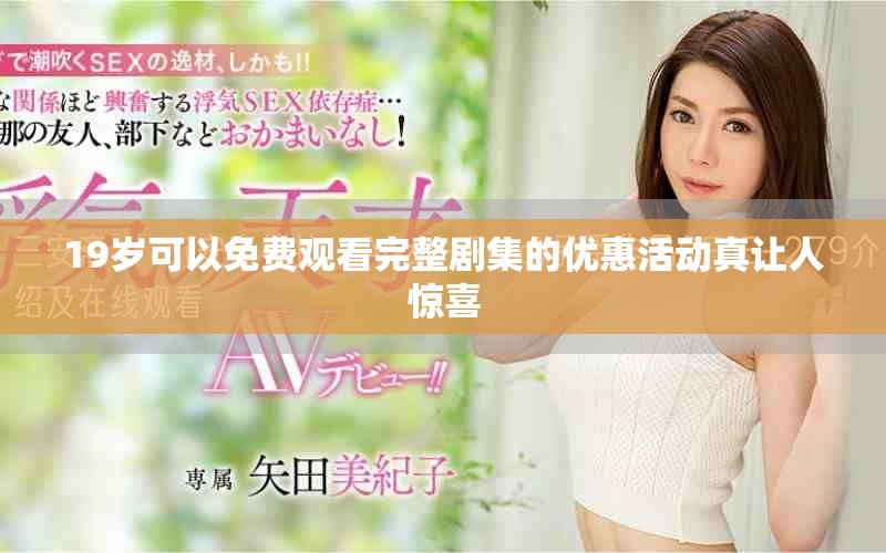 19岁可以免费观看完整剧集的优惠活动真让人惊喜