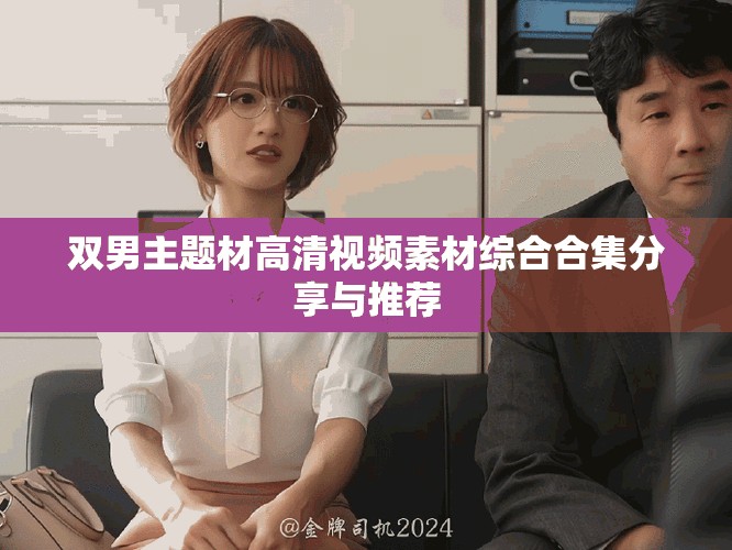 双男主题材高清视频素材综合合集分享与推荐