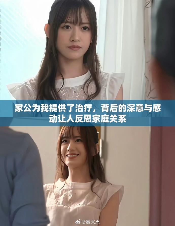 家公为我提供了治疗，背后的深意与感动让人反思家庭关系