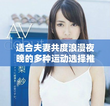 适合夫妻共度浪漫夜晚的多种运动选择推荐
