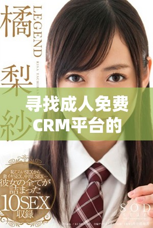 寻找成人免费CRM平台的入口位置详细指南