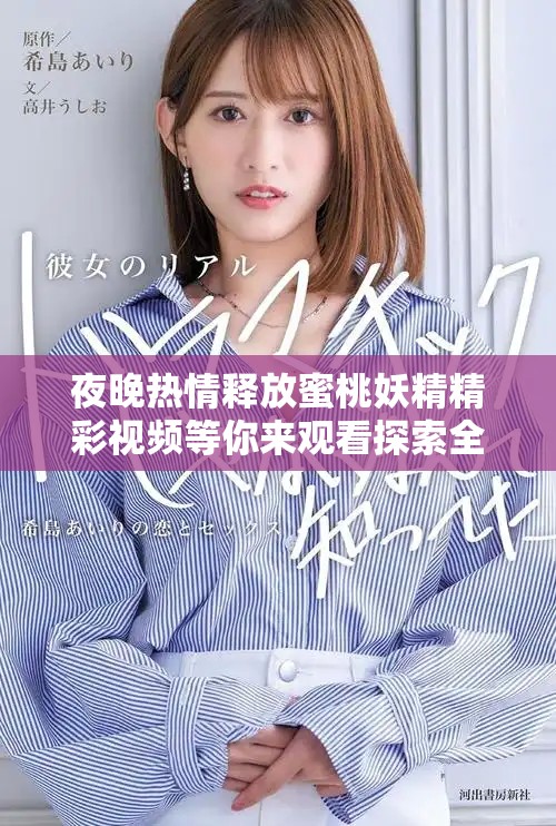夜晚热情释放蜜桃妖精精彩视频等你来观看探索全新欢愉体验