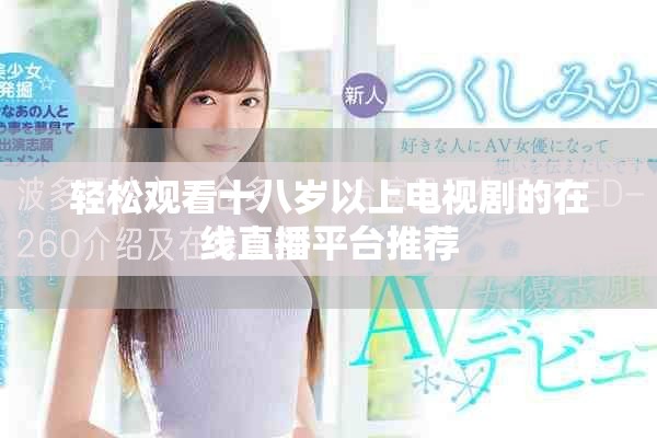 轻松观看十八岁以上电视剧的在线直播平台推荐
