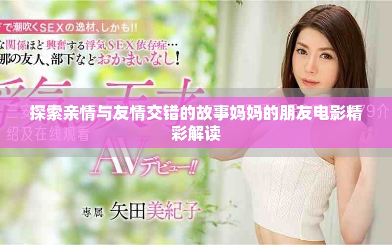 探索亲情与友情交错的故事妈妈的朋友电影精彩解读