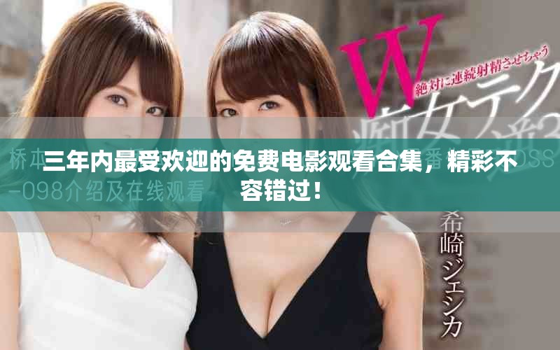 三年内最受欢迎的免费电影观看合集，精彩不容错过！