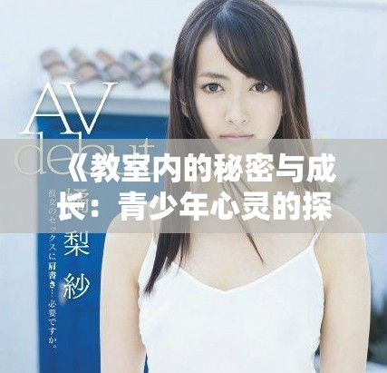 《教室内的秘密与成长：青少年心灵的探索之旅》