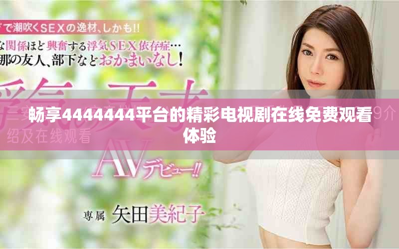 畅享4444444平台的精彩电视剧在线免费观看体验