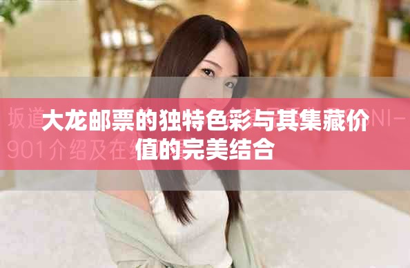 大龙邮票的独特色彩与其集藏价值的完美结合
