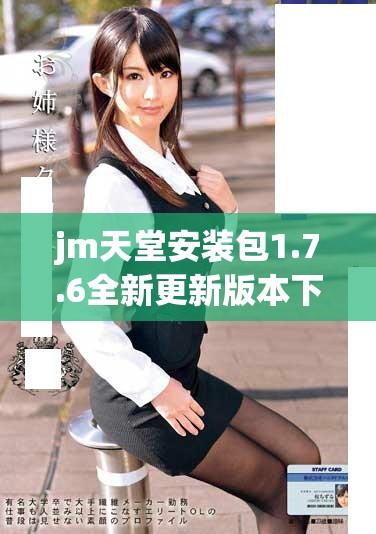 jm天堂安装包1.7.6全新更新版本下载与安装指南分享