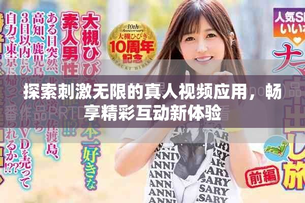 探索刺激无限的真人视频应用，畅享精彩互动新体验