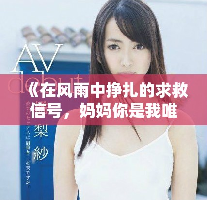 《在风雨中挣扎的求救信号，妈妈你是我唯一的温暖与希望》