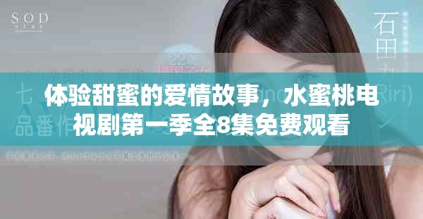 体验甜蜜的爱情故事，水蜜桃电视剧第一季全8集免费观看