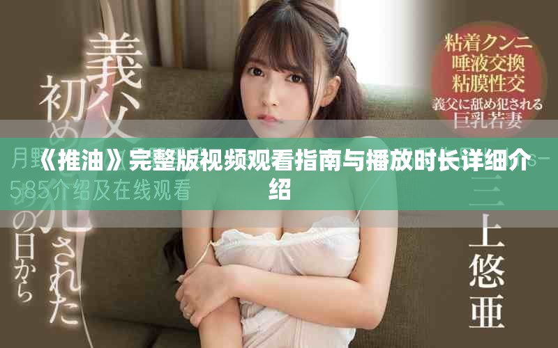 《推油》完整版视频观看指南与播放时长详细介绍