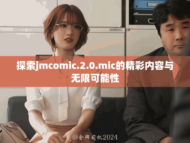 探索jmcomic.2.0.mic的精彩内容与无限可能性