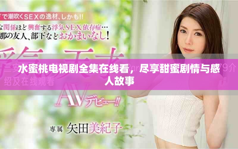 水蜜桃电视剧全集在线看，尽享甜蜜剧情与感人故事