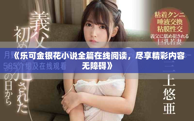 《乐可金银花小说全篇在线阅读，尽享精彩内容无障碍》