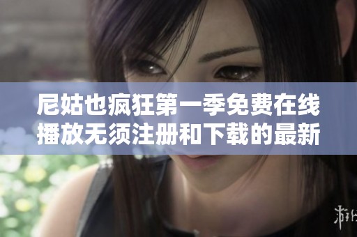 尼姑也疯狂第一季免费在线播放无须注册和下载的最新观看指南