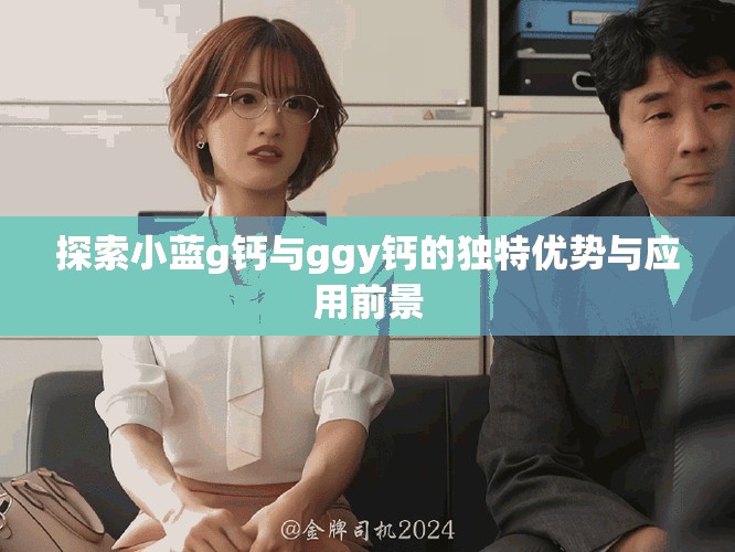 探索小蓝g钙与ggy钙的独特优势与应用前景